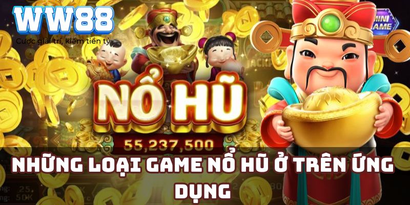 Những loại game nổ hũ ở trên ứng dụng