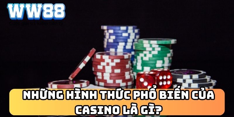 Những hình thức phổ biến của Casino là gì?