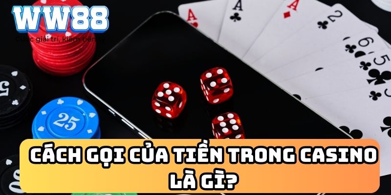 Cách gọi của tiền trong Casino là gì?