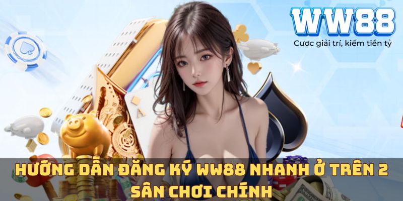 Quá trình đăng ký WW88 nhanh chóng chưa đến 1 phút