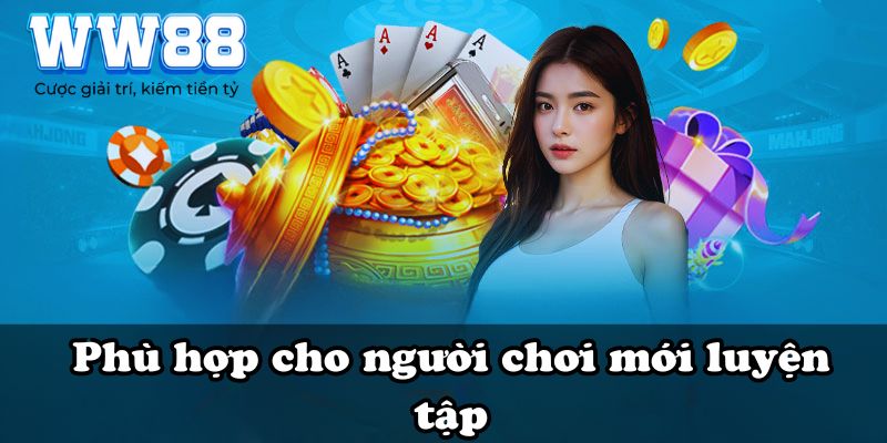 Phù hợp cho người chơi mới luyện tập