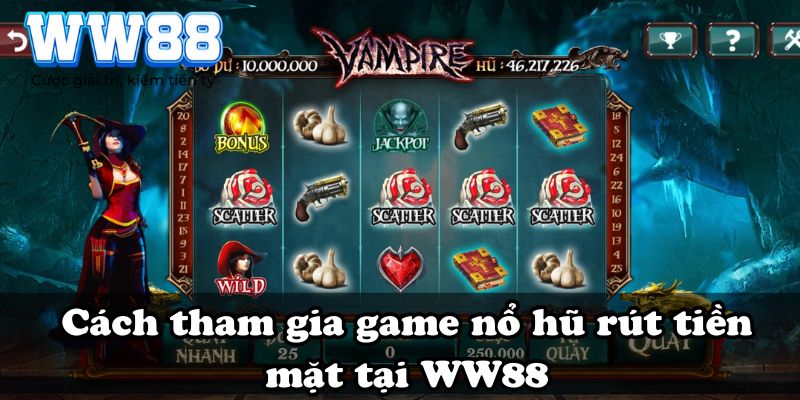 Cách tham gia game nổ hũ rút tiền mặt tại WW88