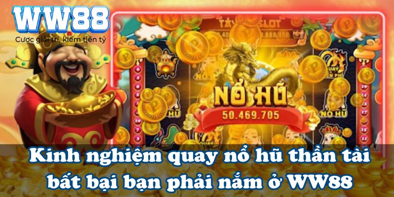 Kinh nghiệm quay nổ hũ thần tài bất bại bạn phải nắm ở WW88