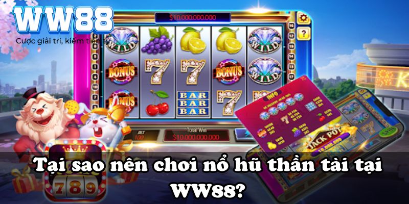 Tại sao nên chơi nổ hũ thần tài tại WW88?