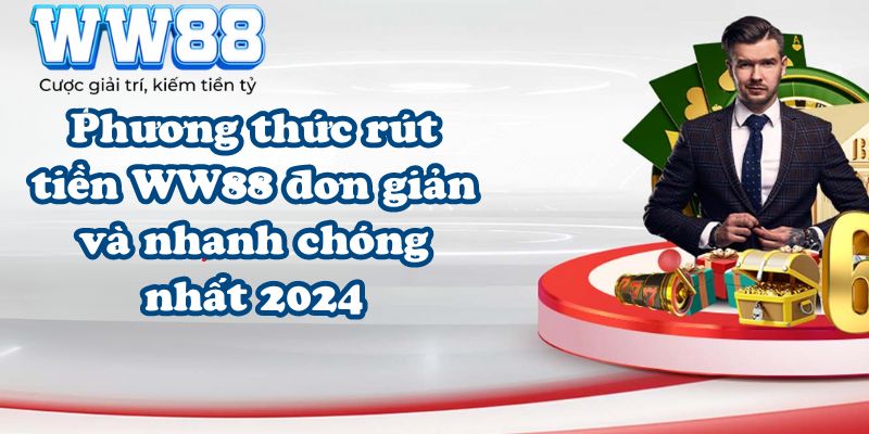 Phương thức rút tiền WW88 đơn giản và nhanh chóng nhất 2024