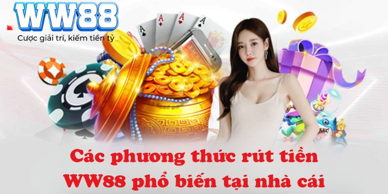 Các phương thức rút tiền WW88 phổ biến tại nhà cái