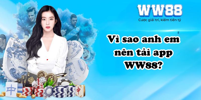 Vì sao anh em nên tải app WW88?