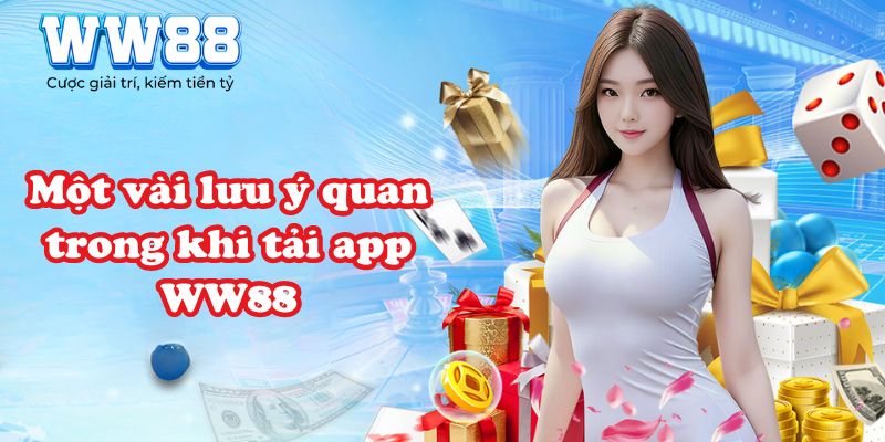 Một vài lưu ý quan trong khi tải app WW88