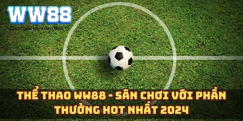 Thể thao WW88 - Sân chơi với phần thưởng HOT nhất 2024