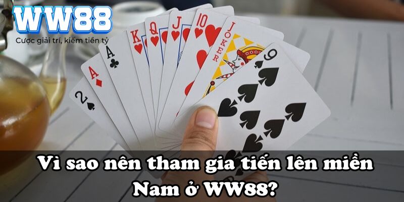 Vì sao nên tham gia tiến lên miền Nam ở WW88?