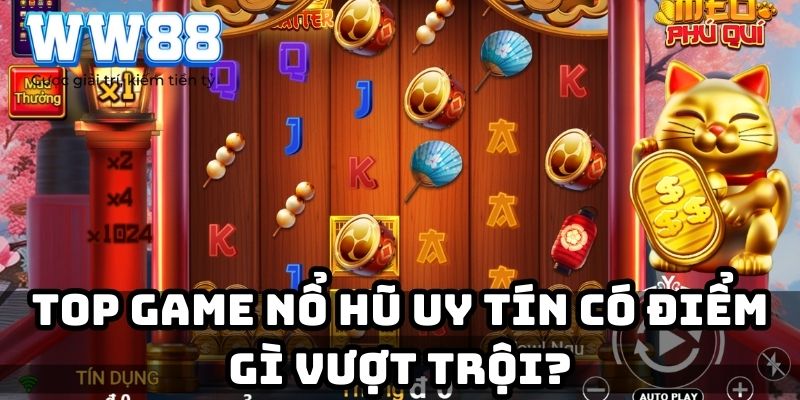 Top game nổ hũ uy tín có điểm gì vượt trội?