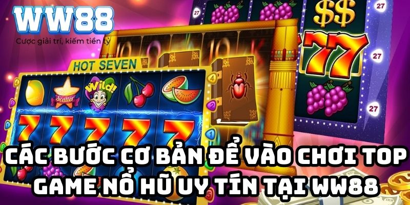 Các bước cơ bản để vào chơi top game nổ hũ uy tín tại WW88